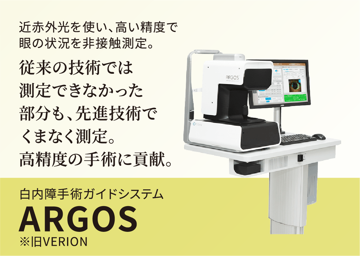 近赤外光を使い、高い精度で目の状況を非接触測定。従来の技術では測定できなかった部分も、先進技術でくまなく測定。高精度の手術に貢献。白内障手術ガイドシステムARGOS※旧VERION